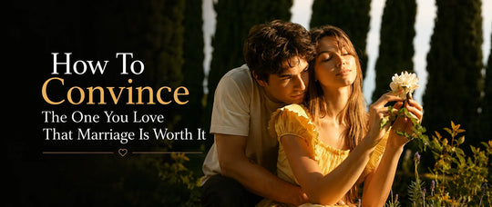 How To Convince The One You Love That Marriage Is Worth It